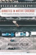 Diabetes In Native Chicago di Margaret Pollak edito da University Of Nebraska Press