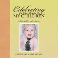 Celebrating the Inner Beauty of My Children di Catherine Marie Reimer edito da AuthorHouse