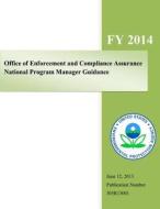 Office of Enforcement and Compliance Assurance National Program Manager Guidance: Fiscal Year 2014 di U. S. Environmental Protection Agency edito da Createspace