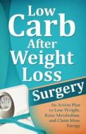 Low Carb After Weight Loss Surgery: An Action Plan to Lose Weight, Raise Metabolism, and Claim More Energy di Mirsad Hasic edito da Createspace
