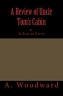 A Review of Uncle Tom's Cabin: Or, an Essay on Slavery di A. Woodward edito da Createspace
