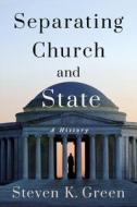 Separating Church And State di Steven K. Green edito da Cornell University Press