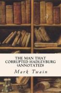 The Man That Corrupted Hadleyburg (Annotated) di Mark Twain edito da Createspace