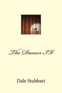 The Dancer IV di Dale Stubbart edito da Createspace Independent Publishing Platform