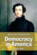 Democracy in America: Book One di Alexis De Tocqueville edito da Createspace Independent Publishing Platform