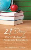 21 Day Prayer Challenge for Passionate Educators di Dr Stephanie a. Harper edito da XULON PR