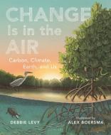 Change Is in the Air: Carbon, Climate, Earth, and Us di Debbie Levy edito da BLOOMSBURY