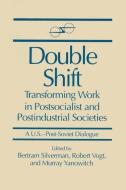 Double Shift: Transforming Work in Postsocialist and Postindustrial Societies di Bertram Silverman, Robert Vogt, Murray Yanowitch edito da Taylor & Francis Inc