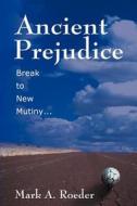 Ancient Prejudice, Break To New Mutiny... di Mark A Roeder edito da Iuniverse