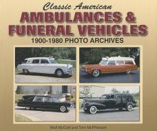 Classic American Ambulances & Funeral Vehicles: 1900-1980 Photo Archives di Walt McCall, Tom McPherson edito da ICONOGRAPHICS
