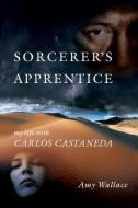 Sorcerer's Apprentice: My Life with Carlos Castenada di Amy Wallace edito da FROG IN WELL