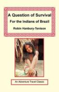 A Question Of Survival For The Indians Of Brazil di Robin Hanbury-Tenison edito da Long Riders\' Guild Press