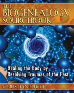 The Biogenealogy Sourcebook: Healing the Body by Resolving Traumas of the Past di Christian Fleche edito da HEALING ARTS