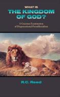 What Is the Kingdom of God? a Gracious Examination of Dispensational Premillenialism di Richard Clark Reed edito da SOLID GROUND CHRISTIAN BOOKS