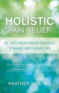 Holistic Pain Relief: Dr. Tick's Breakthrough Strategies to Manage and Eliminate Pain di Heather Tick edito da NEW WORLD LIB