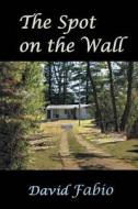 The Spot On The Wall di David Fabio edito da Avid Readers Publishing Group