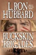 Buckskin Brigades: An Authentic Adventure of Native American Blood and Passion di L. Ron Hubbard edito da GALAXY PR LLC