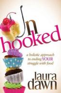 Unhooked: A Holistic Approach to Ending Your Struggle with Food di Laura Dawn edito da Morgan James Publishing