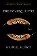 The Consequences: Stories di Manuel Muñoz edito da GRAY WOLF PR