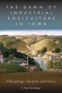 The Dawn Of Industrial Agriculture In Iowa edito da University Press Of Colorado