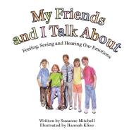 My Friends and I Talk About: Feeling, Seeing and Hearing Our Emotions di Suzanne Mitchell edito da ARCHWAY PUB