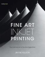 Fine Art Inkjet Printing di Jim Nickelson edito da Rocky Nook