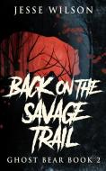 Back On The Savage Trail (ghost Bear Book 2) di Jesse Wilson edito da Blurb