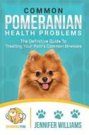 Common Pomeranian Health Problems: The Definitive Guide to Treating Your Pom's Common Illnesses di Jennifer Williams edito da LIGHTNING SOURCE INC