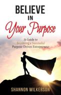 Believe In Your Purpose di Shannon Wilkerson edito da Shanni Wilke Company