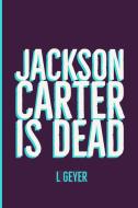 Jackson Carter Is Dead di L Geyer edito da Lulu.com