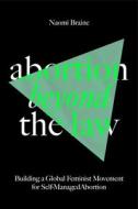 Abortion Beyond the Law: Building a Global Feminist Movement for Self-Managed Abortion di Naomi Braine edito da VERSO
