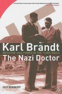 Karl Brandt: The Nazi Doctor: Medicine and Power in the Third Reich di Ulf Schmidt edito da BLOOMSBURY ACADEMIC