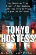 Inside The Shocking World Of Tokyo Nightclub Hostessing di Clare Campbell edito da Little, Brown Book Group