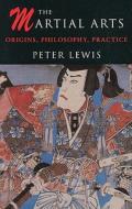 The Martial Arts: Origins, Philosophy, Practice di Peter Lewis edito da PRION