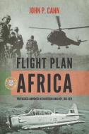 Flight Plan Africa: Portuguese Airpower in Counterinsurgency, 1961-1974 di John P. Cann edito da HELION & CO