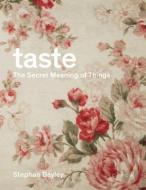 Taste: The Secret Meaning of Things di Stephen Bayley edito da Circa Press