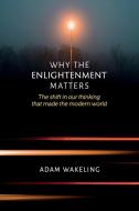 Why the Enlightenment Matters di Adam Wakeling edito da Australian Scholarly Publishing
