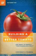 Building a Better Tomato: The Quest to Perfect "the Scandalous Fruit" di Jeff Klinkenberg, University Of Florida edito da GATORBYTES