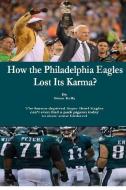 How the Philadelphia Eagles Lost Its Karma?: The karma-deprived Super Bowl Eagles can't even find a park pigeon today to di Brian Kelly edito da LIGHTNING SOURCE INC