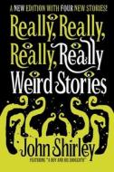 Really, Really, Really, Really Weird Stories di John Shirley edito da Jackanapes Press