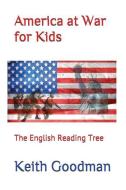 America at War for Kids: The English Reading Tree di Keith Goodman edito da LIGHTNING SOURCE INC