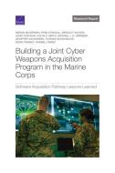 Building a Joint Cyber Weapons Acquisition Program in the Marine Corps: Software Acquisition Pathway Lessons Learned di Megan McKernan, Ryan Consaul, Bradley Wilson edito da RAND CORP