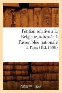Petition Relative a la Belgique, Adressee A L'Assemblee Nationale a Paris (Ed.1880) di Sans Auteur edito da Hachette Livre - Bnf