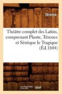 Theatre Complet Des Latins, Comprenant Plaute, Terence Et Seneque Le Tragique (Ed.1844) di Terence edito da Hachette Livre - Bnf