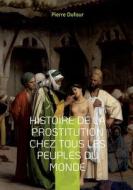 Histoire de la prostitution chez tous les peuples du monde di Pierre Dufour edito da Books on Demand