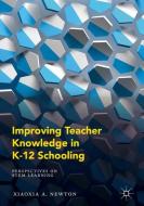 Improving Teacher Knowledge in K-12 Schooling di Xiaoxia A. Newton edito da Springer-Verlag GmbH
