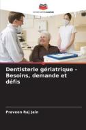Dentisterie gériatrique - Besoins, demande et défis di Praveen Raj Jain edito da Editions Notre Savoir