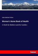 Woman's Home Book of Health di John Stainback Wilson edito da hansebooks