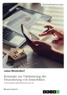 Konzepte zur Optimierung der Finanzierung von Immobilien. Schwerpunkt Immobiliensteuerrecht di Lukas Westendorf edito da GRIN Verlag