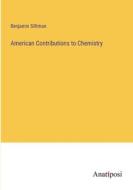 American Contributions to Chemistry di Benjamin Silliman edito da Anatiposi Verlag